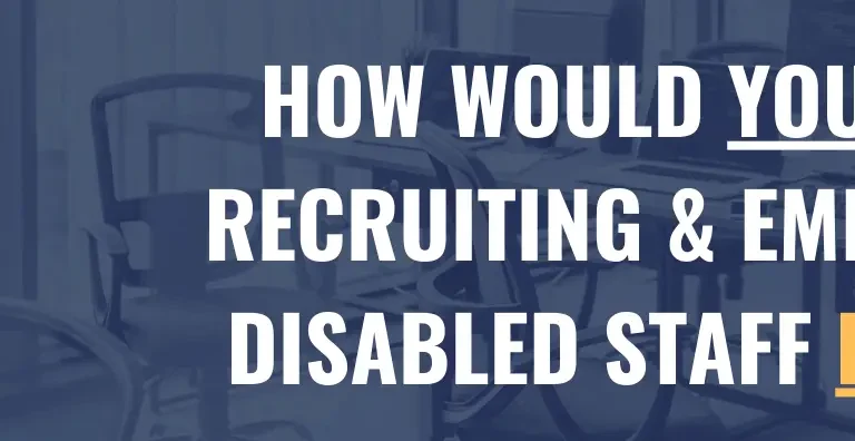 HOW WOULD YOU MAKE RECRUITING EMPLOYING DISABLED STAFF EASIER 1 768x396